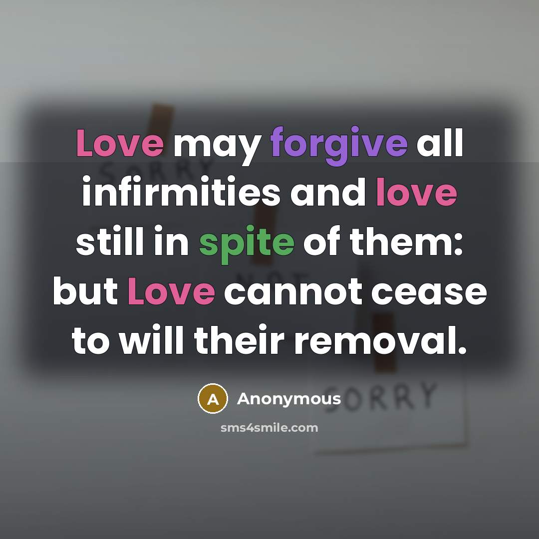 “Love may forgive all infirmities and love still in spite of them: but Love cannot cease to will their removal.” quote by Anonymous