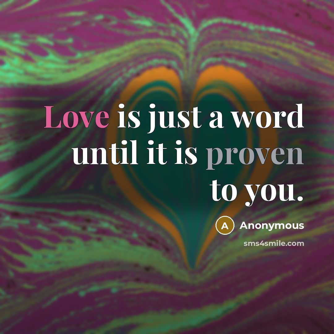 “Love is just a word until it is proven to you.” quote by Anonymous