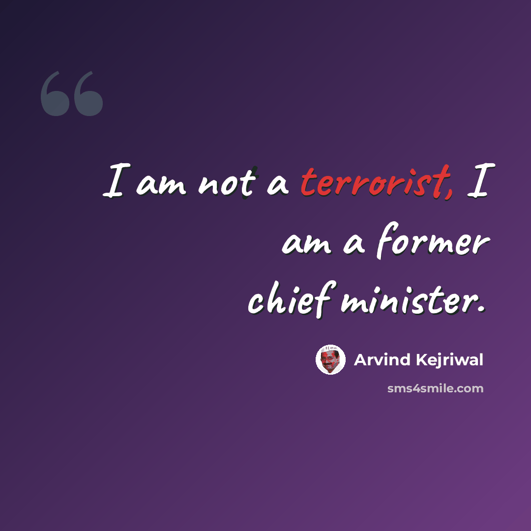 “I am not a terrorist, I am a former chief minister.” quote by Arvind Kejriwal