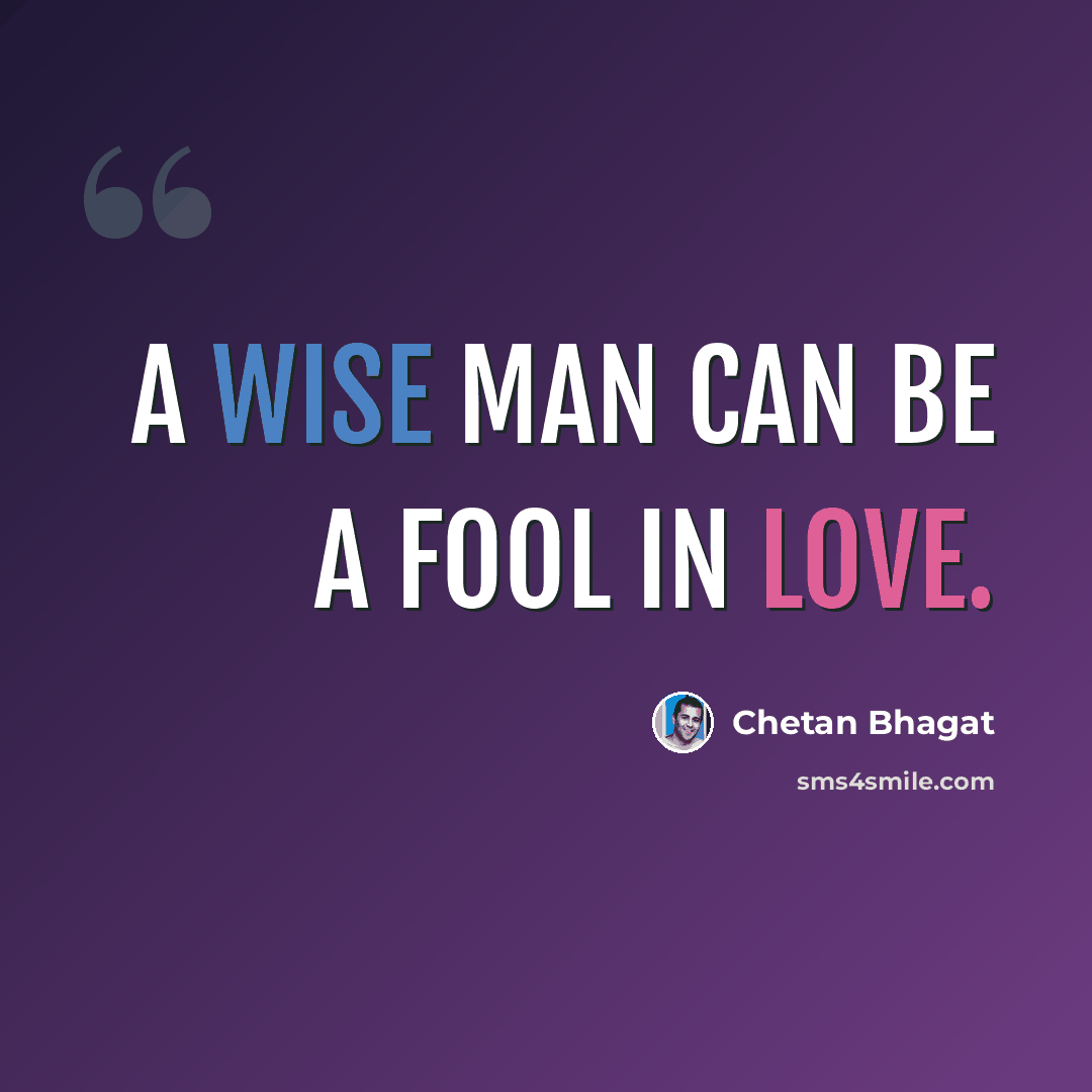 “A wise man can be a fool in love.” quote by Chetan Bhagat
