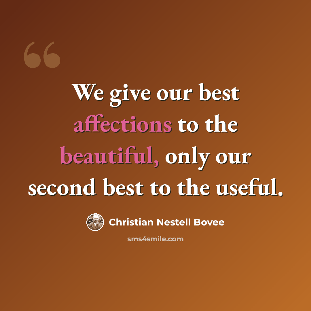“We give our best affections to the beautiful, only our second best to the useful.” quote by Christian Nestell Bovee