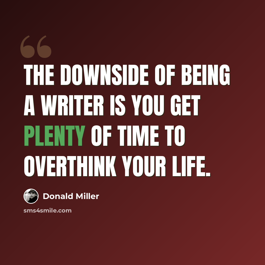 “The downside of being a writer is you get plenty of time to overthink your life.” quote by Donald Miller