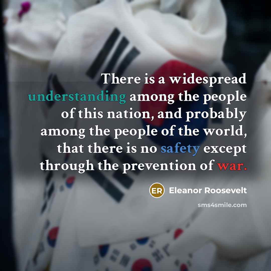 “There is a widespread understanding among the people of this nation, and probably among the people of the world, that there is no safety except through the prevention of war.” quote by Eleanor Roosevelt