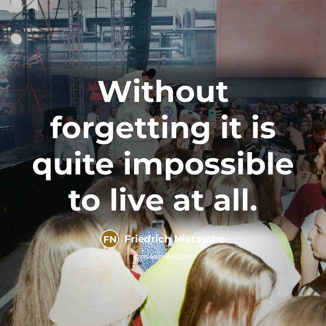 “Without forgetting it is quite impossible to live at all.” quote by Friedrich Nietzsche