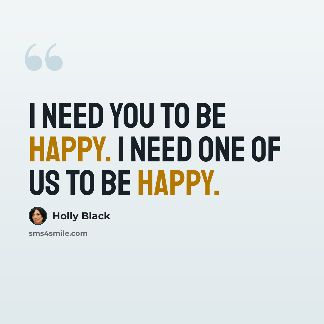 “I need you to be happy. I need one of us to be happy.” quote by Holly Black