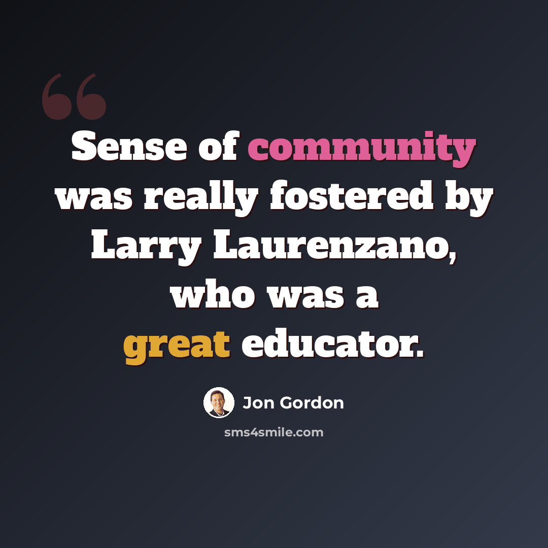 “Sense of community was really fostered by Larry Laurenzano, who was a great educator.” quote by Jon Gordon