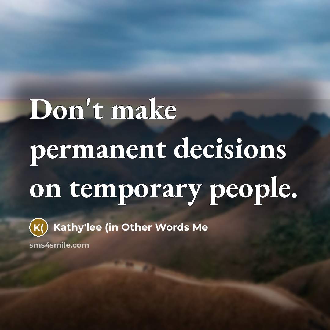 “Don't make permanent decisions on temporary people.” quote by Kathy'lee (in Other Words Me