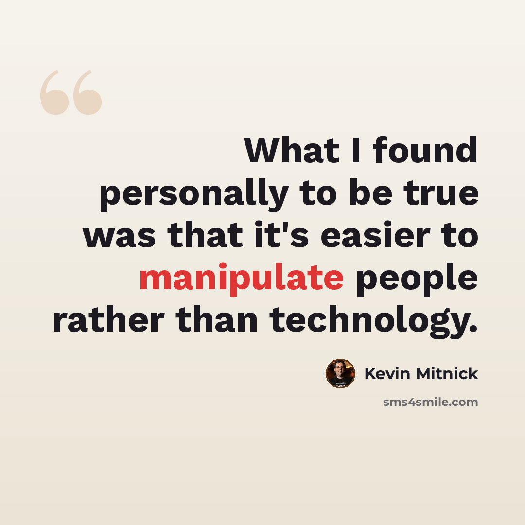 “What I found personally to be true was that it's easier to manipulate people rather than technology.” quote by Kevin Mitnick