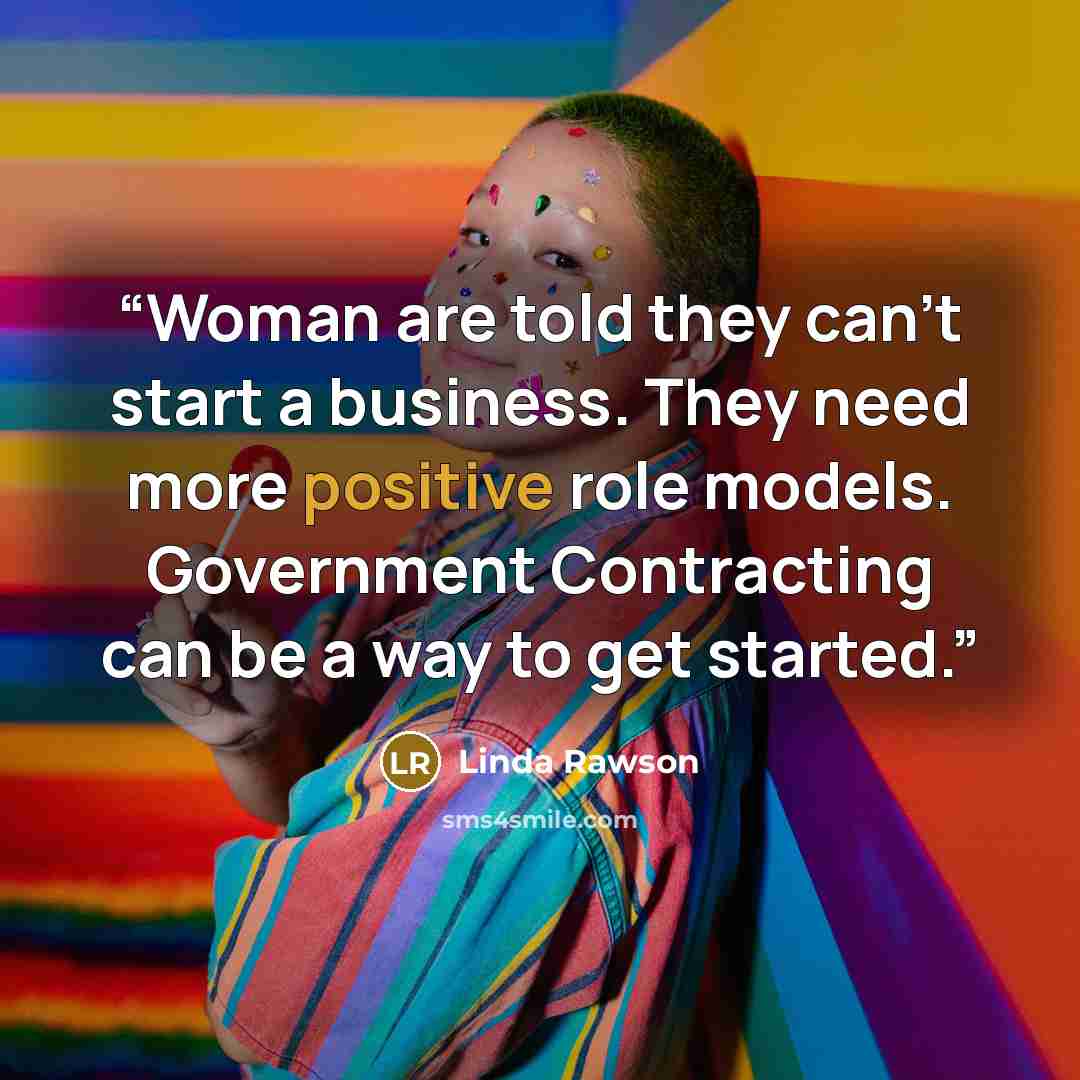“Woman are told they can’t start a business. They need more positive role models. Government Contracting can be a way to get started.” quote by Linda Rawson