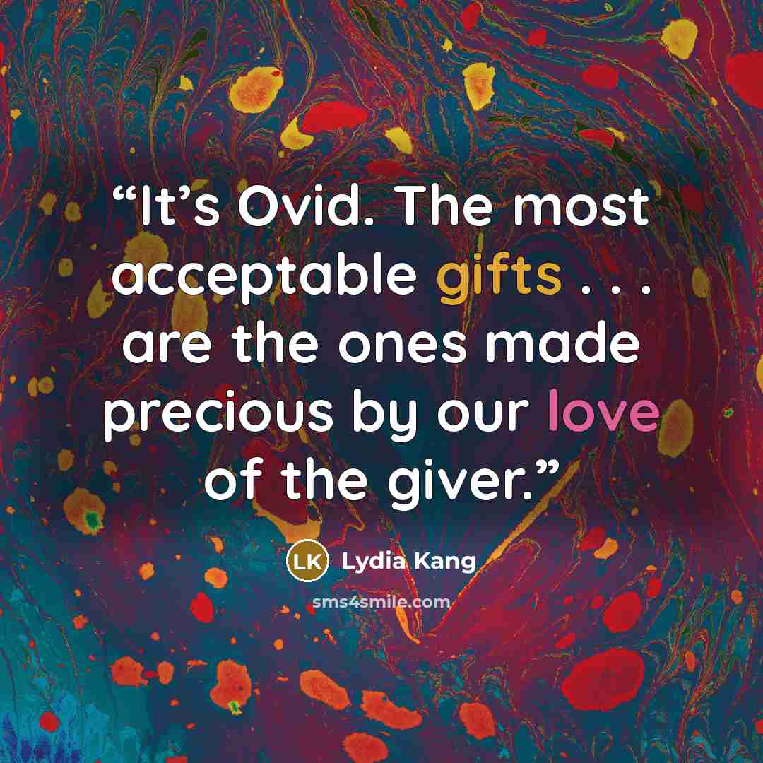 “It’s Ovid. The most acceptable gifts . . . are the ones made precious by our love of the giver.” quote by Lydia Kang
