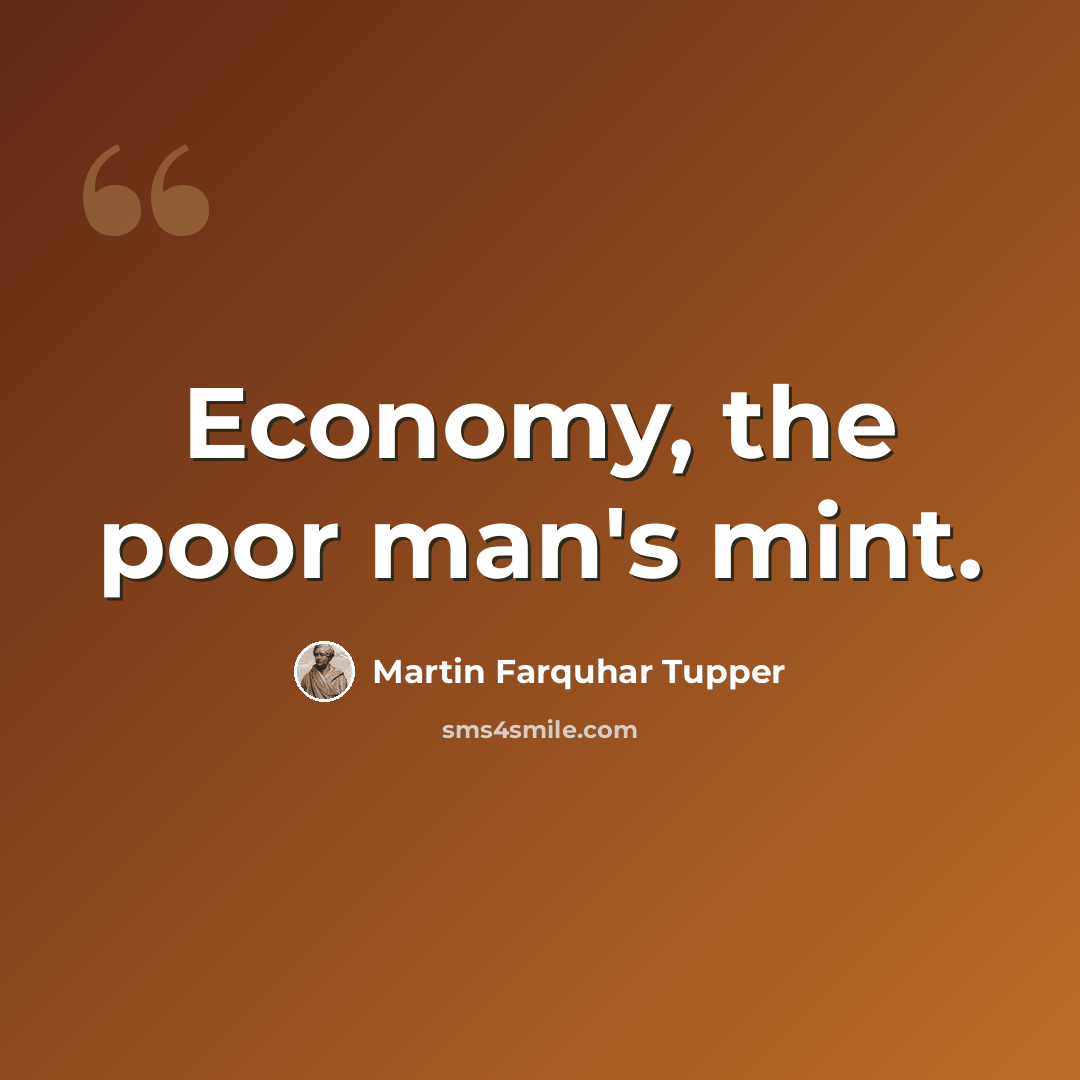 “Economy, the poor man's mint.” quote by Martin Farquhar Tupper