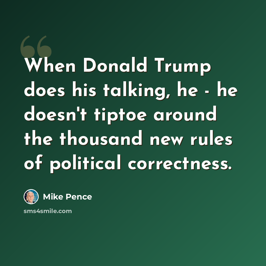 “When Donald Trump does his talking, he - he doesn't tiptoe around the thousand new rules of political correctness.” quote by Mike Pence