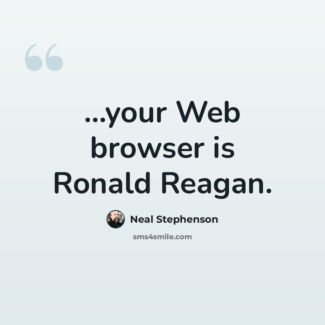 “...your Web browser is Ronald Reagan.” quote by Neal Stephenson