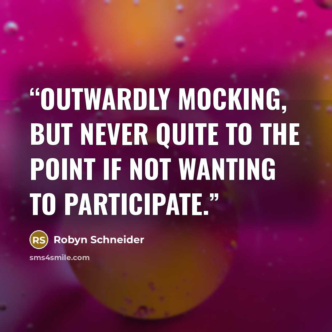 “Outwardly mocking, but never quite to the point if not wanting to participate.” quote by Robyn Schneider