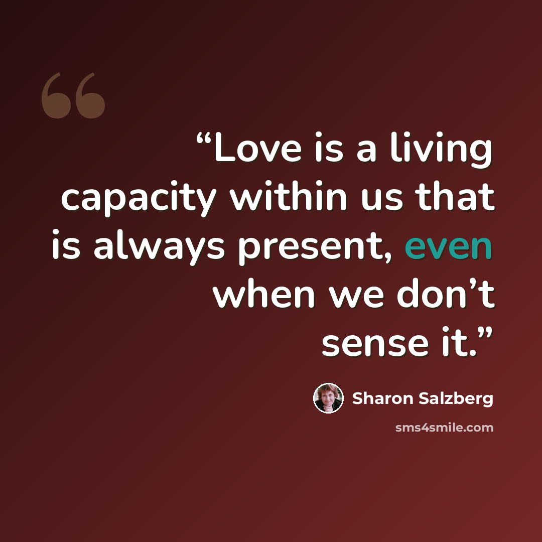 “Love is a living capacity within us that is always present, even when we don’t sense it.” quote by Sharon Salzberg