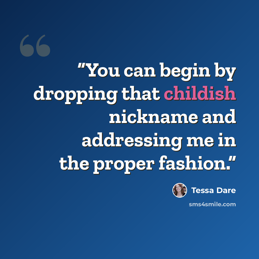 “You can begin by dropping that childish nickname and addressing me in the proper fashion.” quote by Tessa Dare