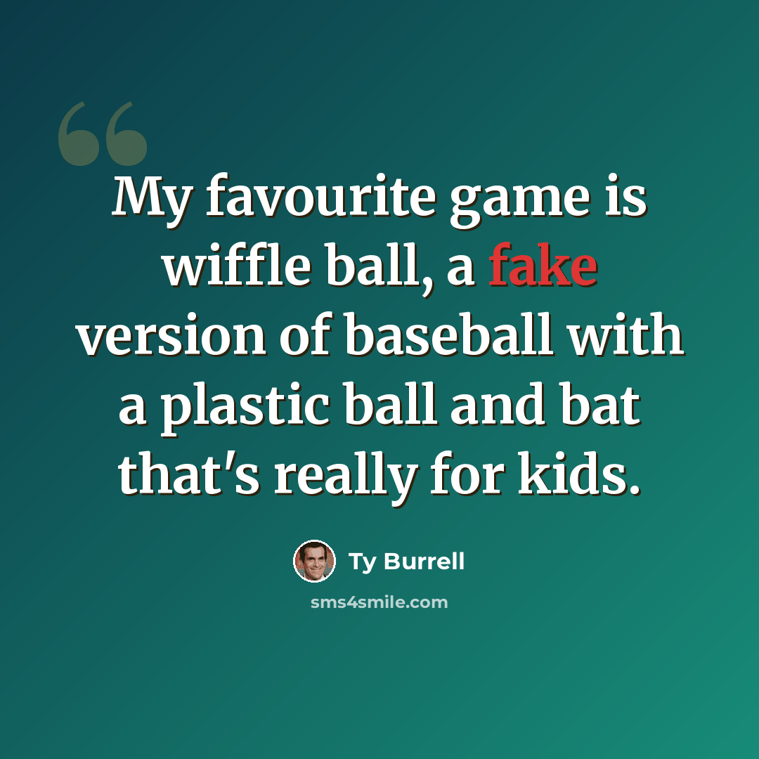 “My favourite game is wiffle ball, a fake version of baseball with a plastic ball and bat that's really for kids.” quote by Ty Burrell