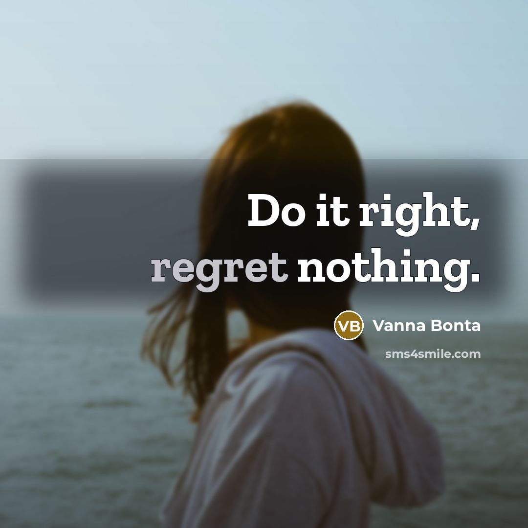 “Do it right, regret nothing.” quote by Vanna Bonta