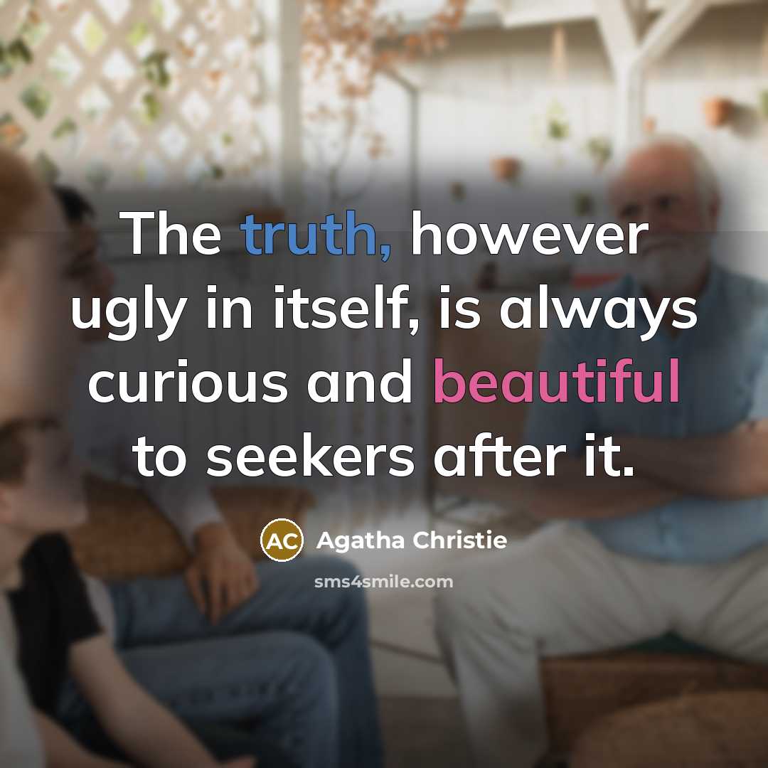 “The truth, however ugly in itself, is always curious and beautiful to seekers after it.” quote by Agatha Christie