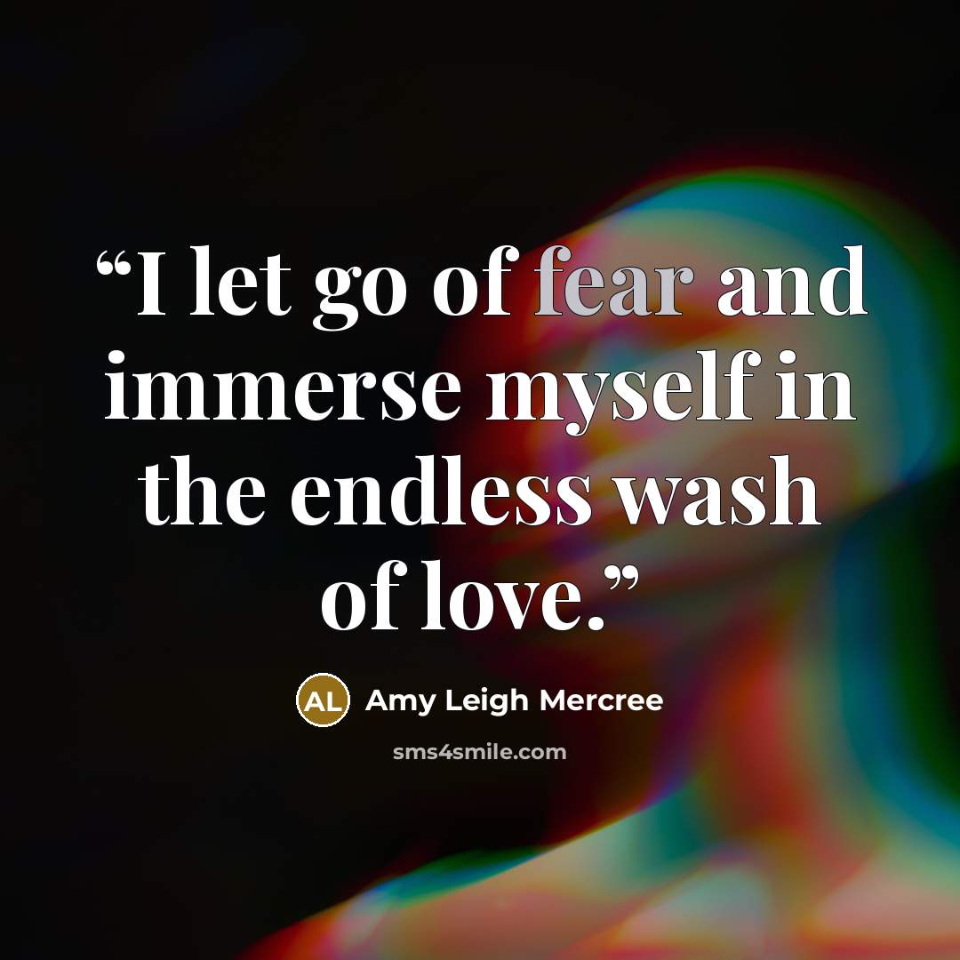 “I let go of fear and immerse myself in the endless wash of love.” quote by Amy Leigh Mercree