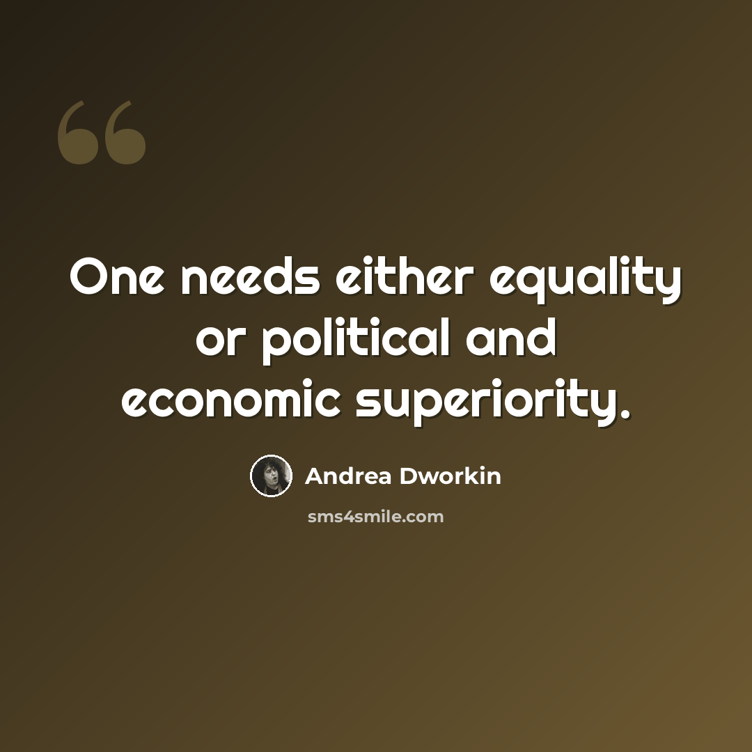 “One needs either equality or political and economic superiority.” quote by Andrea Dworkin