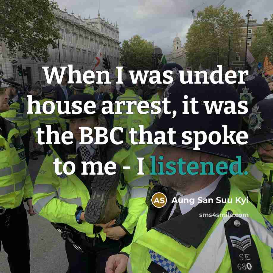 “When I was under house arrest, it was the BBC that spoke to me - I listened.” quote by Aung San Suu Kyi