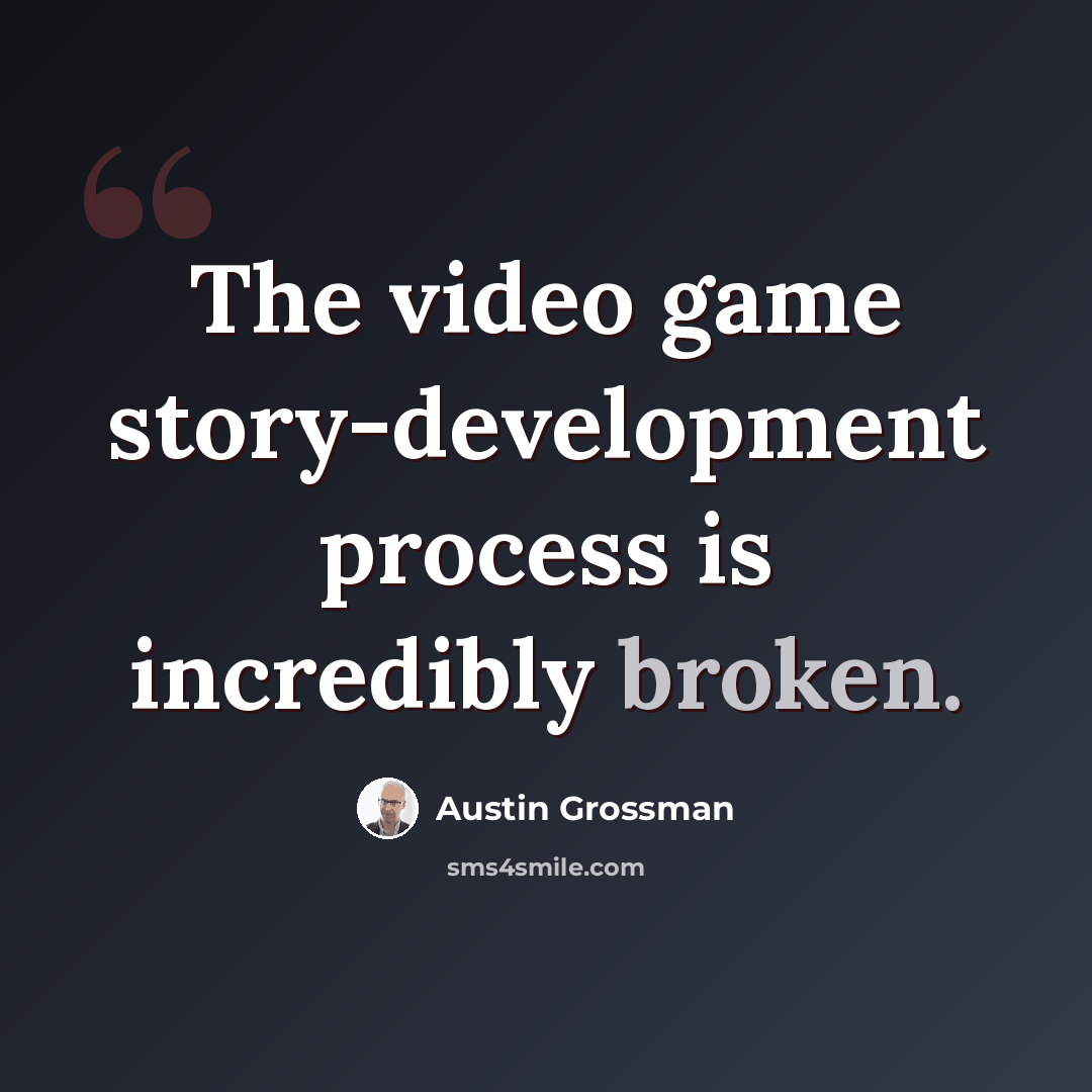 “The video game story-development process is incredibly broken.” quote by Austin Grossman
