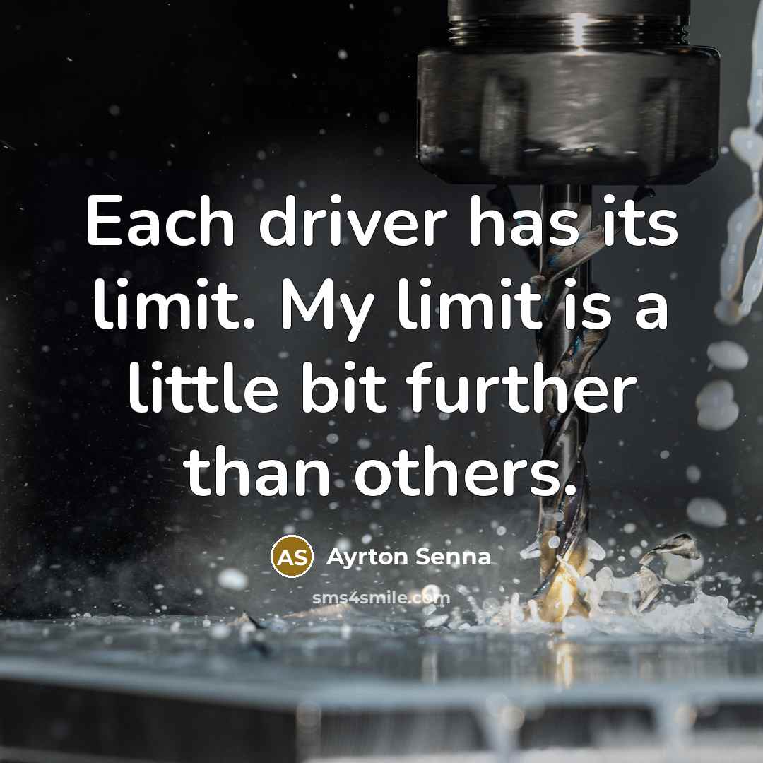 “Each driver has its limit. My limit is a little bit further than others.” quote by Ayrton Senna