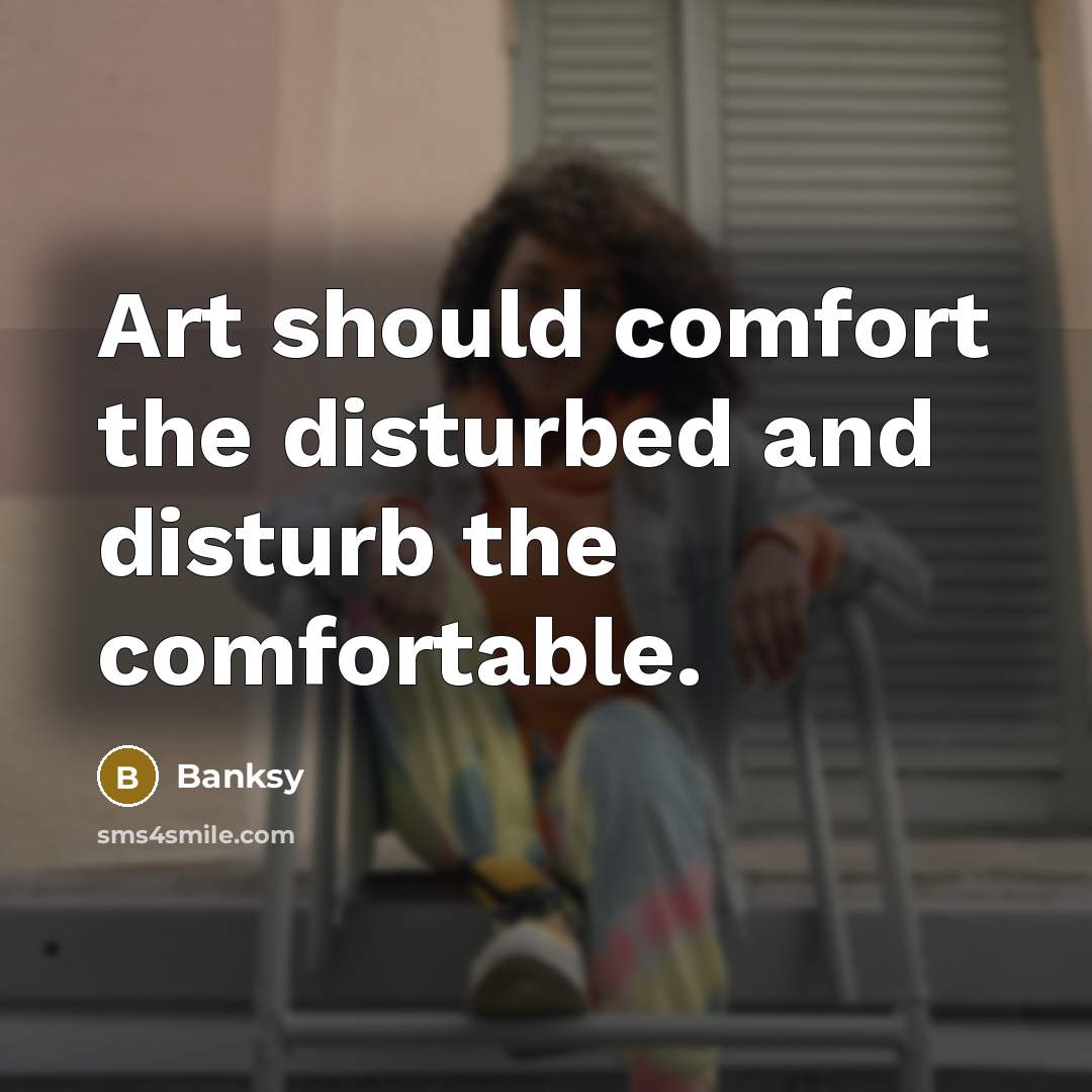 “Art should comfort the disturbed and disturb the comfortable.” quote by Banksy