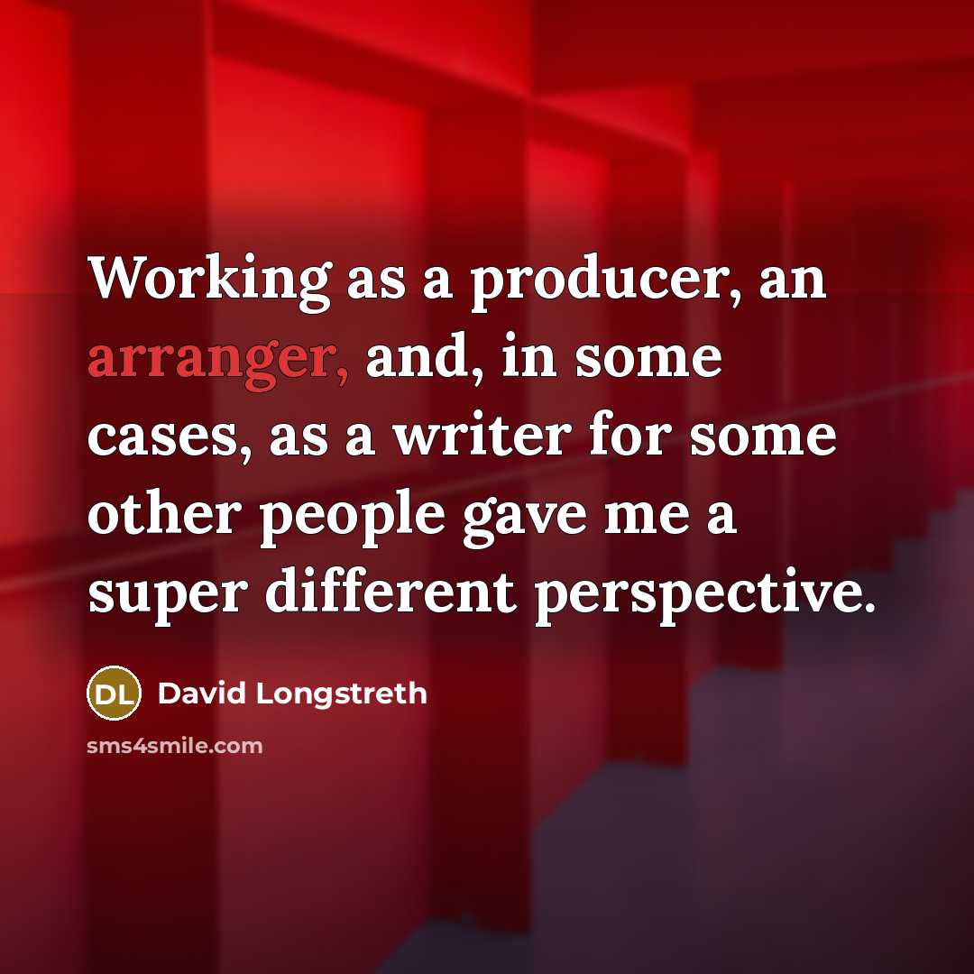“Working as a producer, an arranger, and, in some cases, as a writer for some other people gave me a super different perspective.” quote by David Longstreth