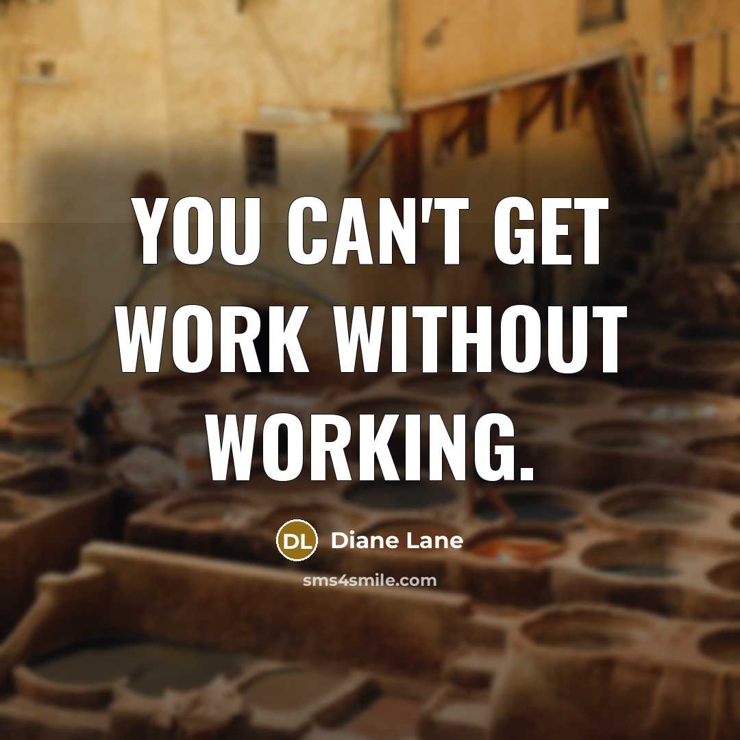 “You can't get work without working.” quote by Diane Lane