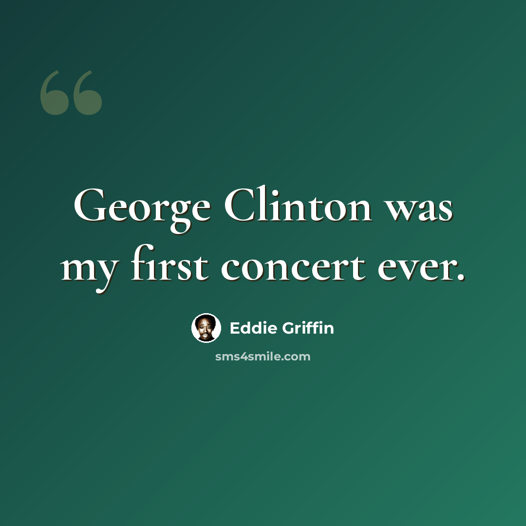 “George Clinton was my first concert ever.” quote by Eddie Griffin