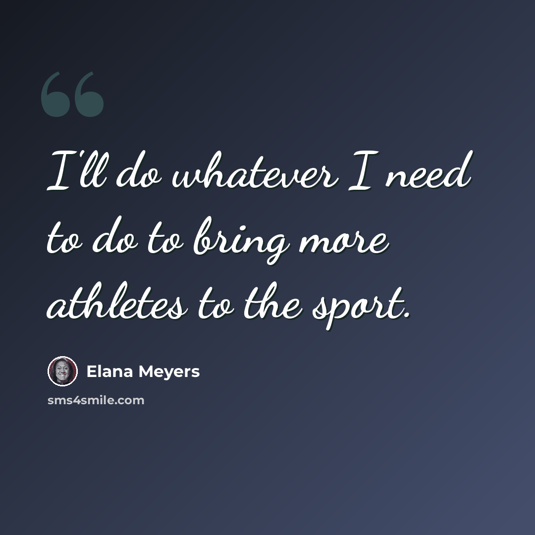 “I'll do whatever I need to do to bring more athletes to the sport.” quote by Elana Meyers