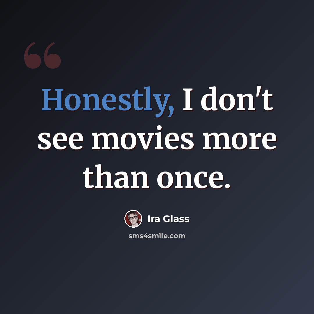 “Honestly, I don't see movies more than once.” quote by Ira Glass