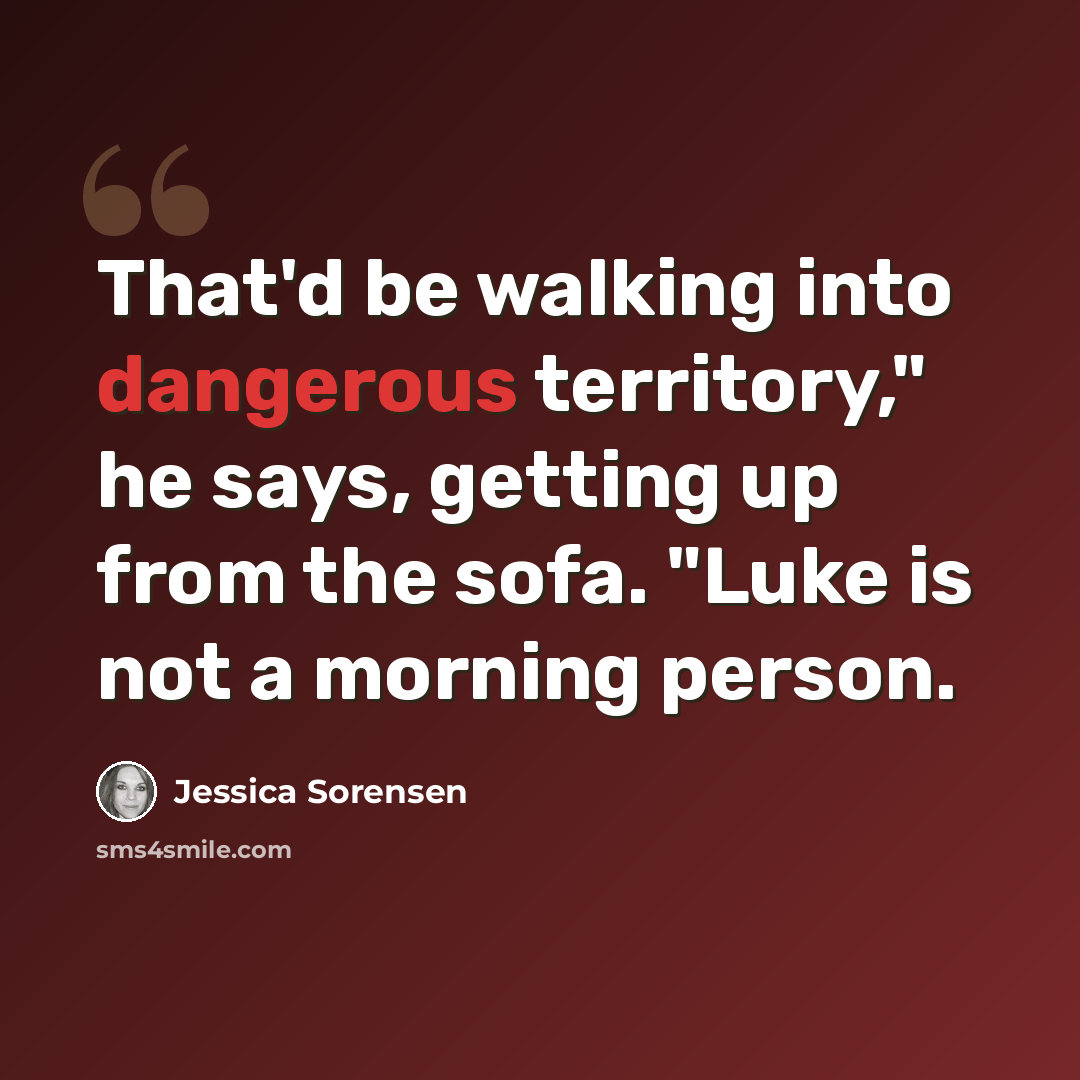 “That'd be walking into dangerous territory," he says, getting up from the sofa. "Luke is not a morning person.” quote by Jessica Sorensen