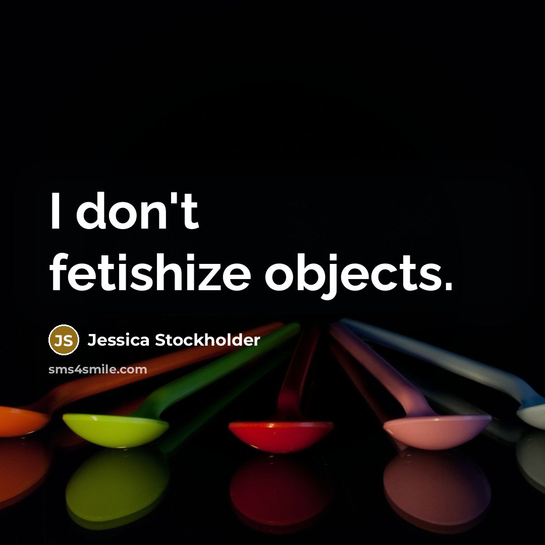 “I don't fetishize objects.” quote by Jessica Stockholder