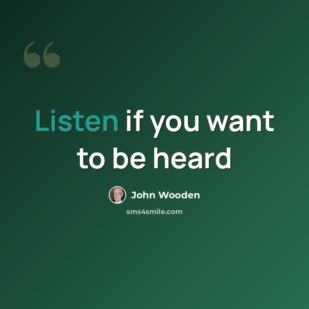 “Listen if you want to be heard” quote by John Wooden