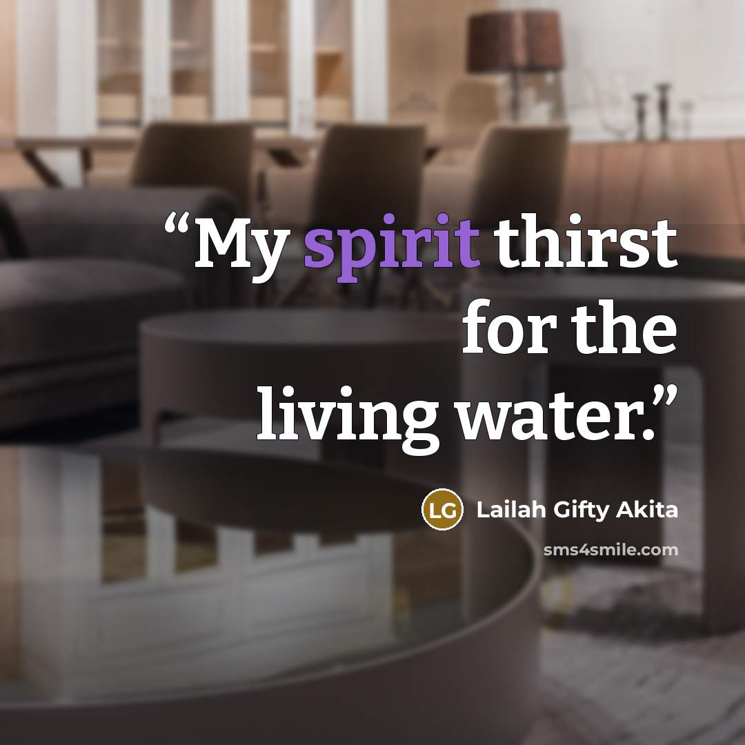 “My spirit thirst for the living water.” quote by Lailah Gifty Akita