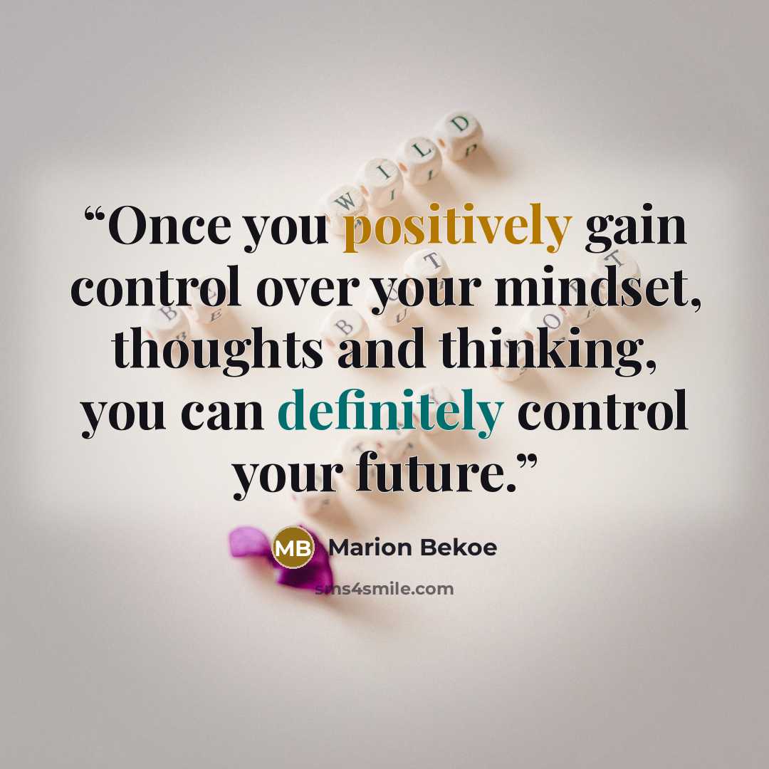 “Once you positively gain control over your mindset, thoughts and thinking, you can definitely control your future.” quote by Marion Bekoe