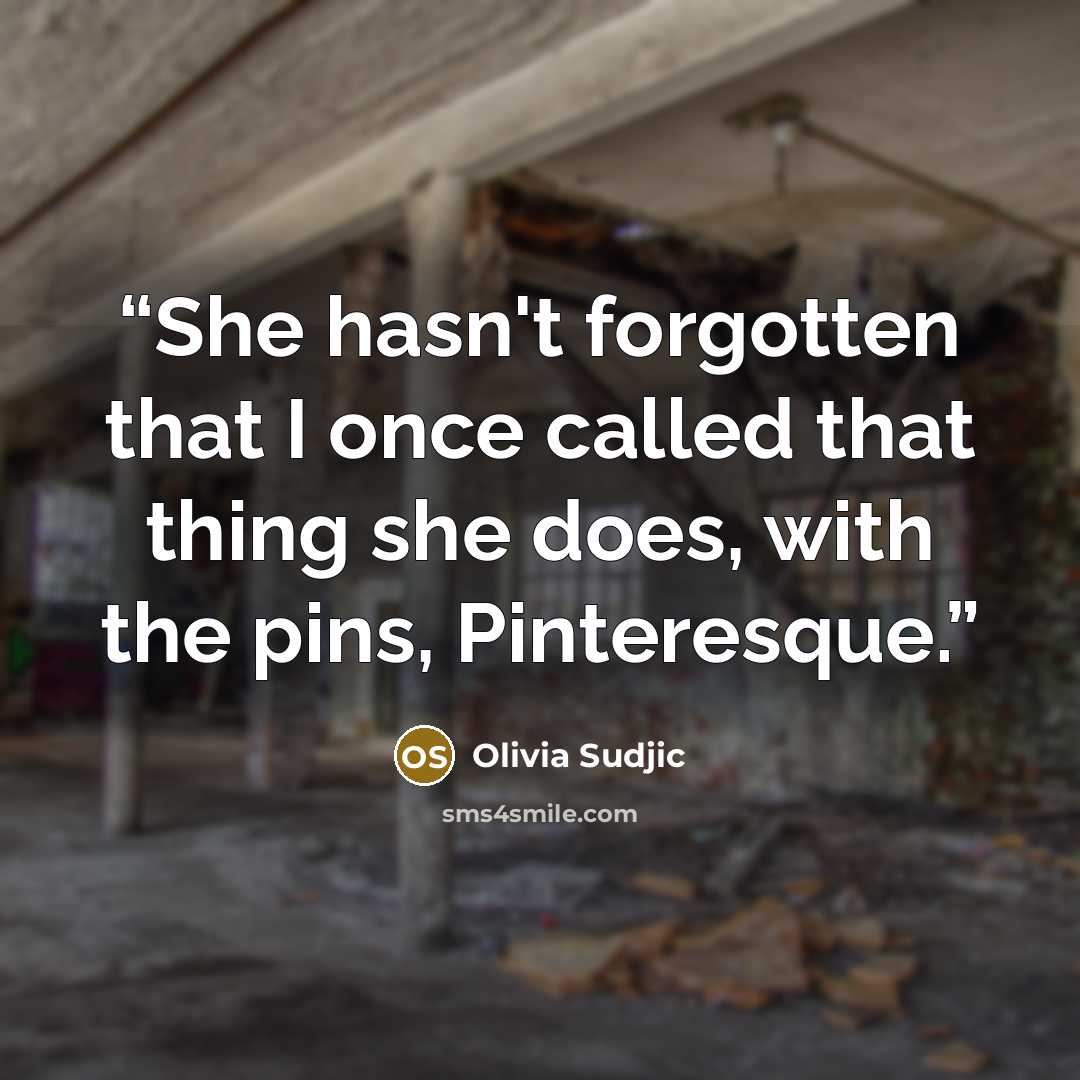 “She hasn't forgotten that I once called that thing she does, with the pins, Pinteresque.” quote by Olivia Sudjic