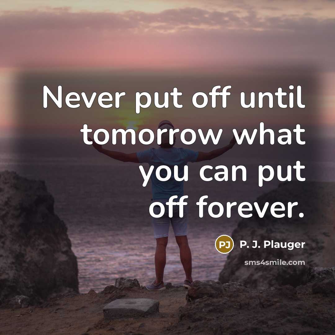 “Never put off until tomorrow what you can put off forever.” quote by P. J. Plauger