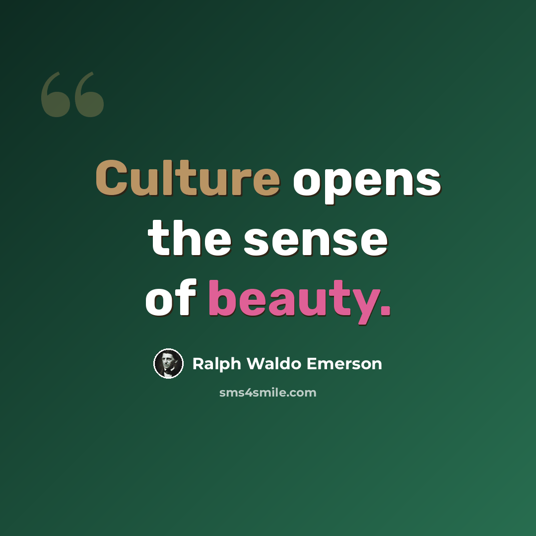 “Culture opens the sense of beauty.” quote by Ralph Waldo Emerson