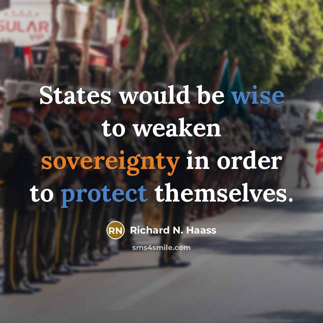 “States would be wise to weaken sovereignty in order to protect themselves.” quote by Richard N. Haass