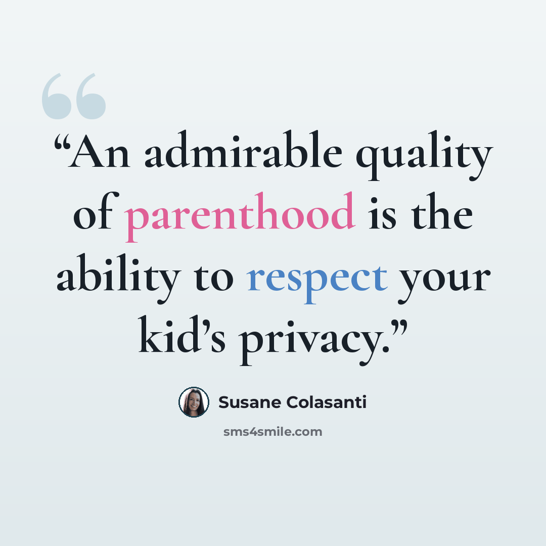“An admirable quality of parenthood is the ability to respect your kid’s privacy.” quote by Susane Colasanti