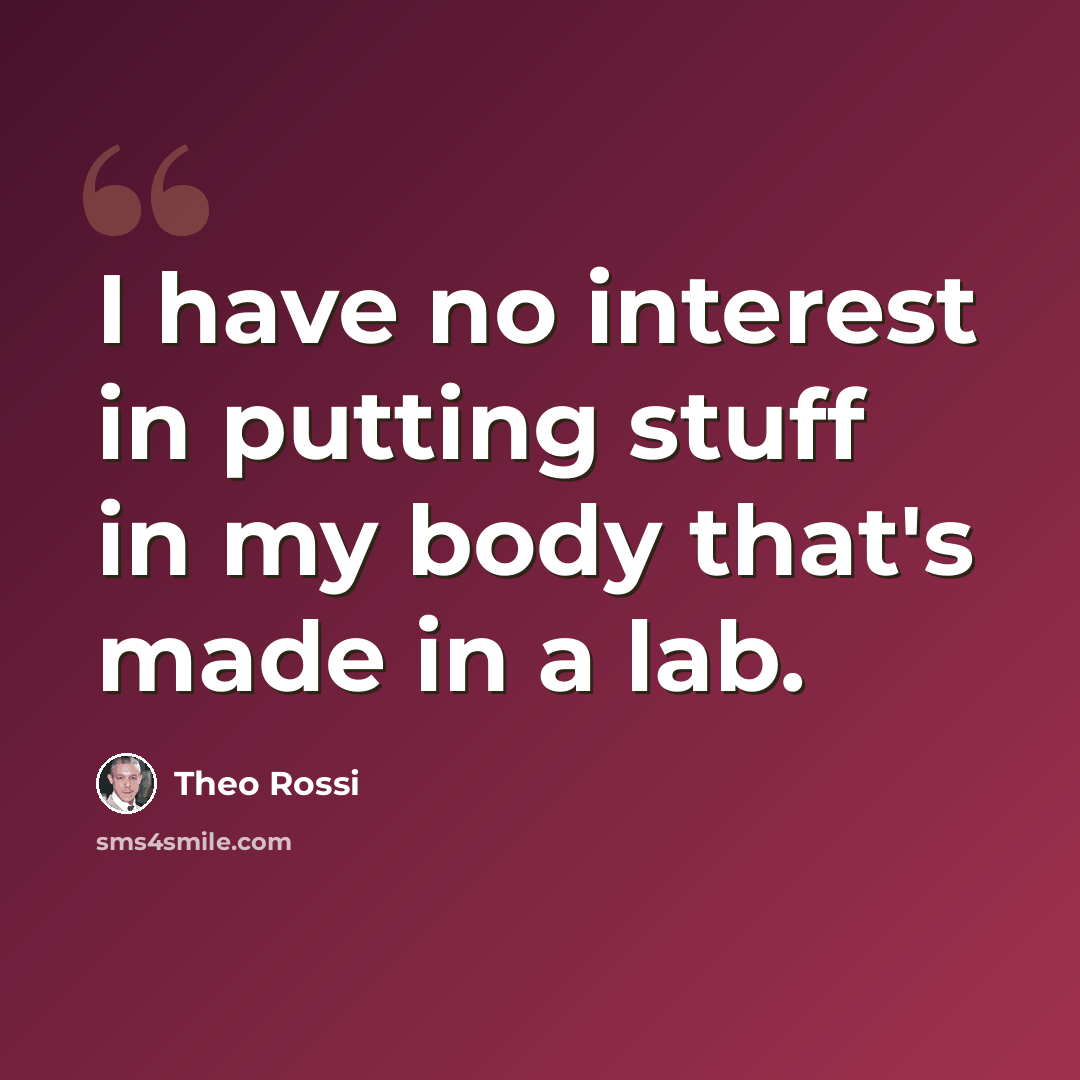 “I have no interest in putting stuff in my body that's made in a lab.” quote by Theo Rossi