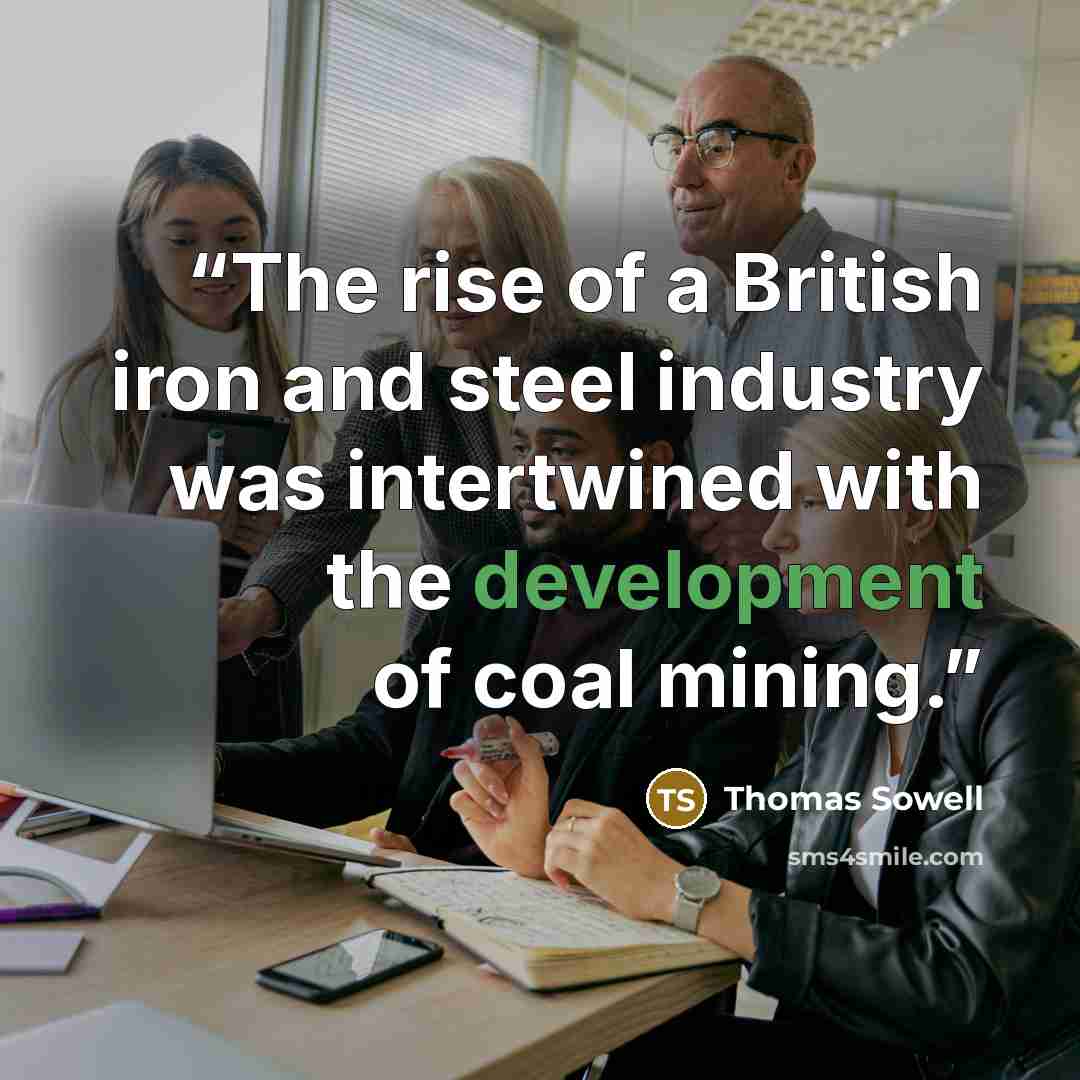 “The rise of a British iron and steel industry was intertwined with the development of coal mining.” quote by Thomas Sowell