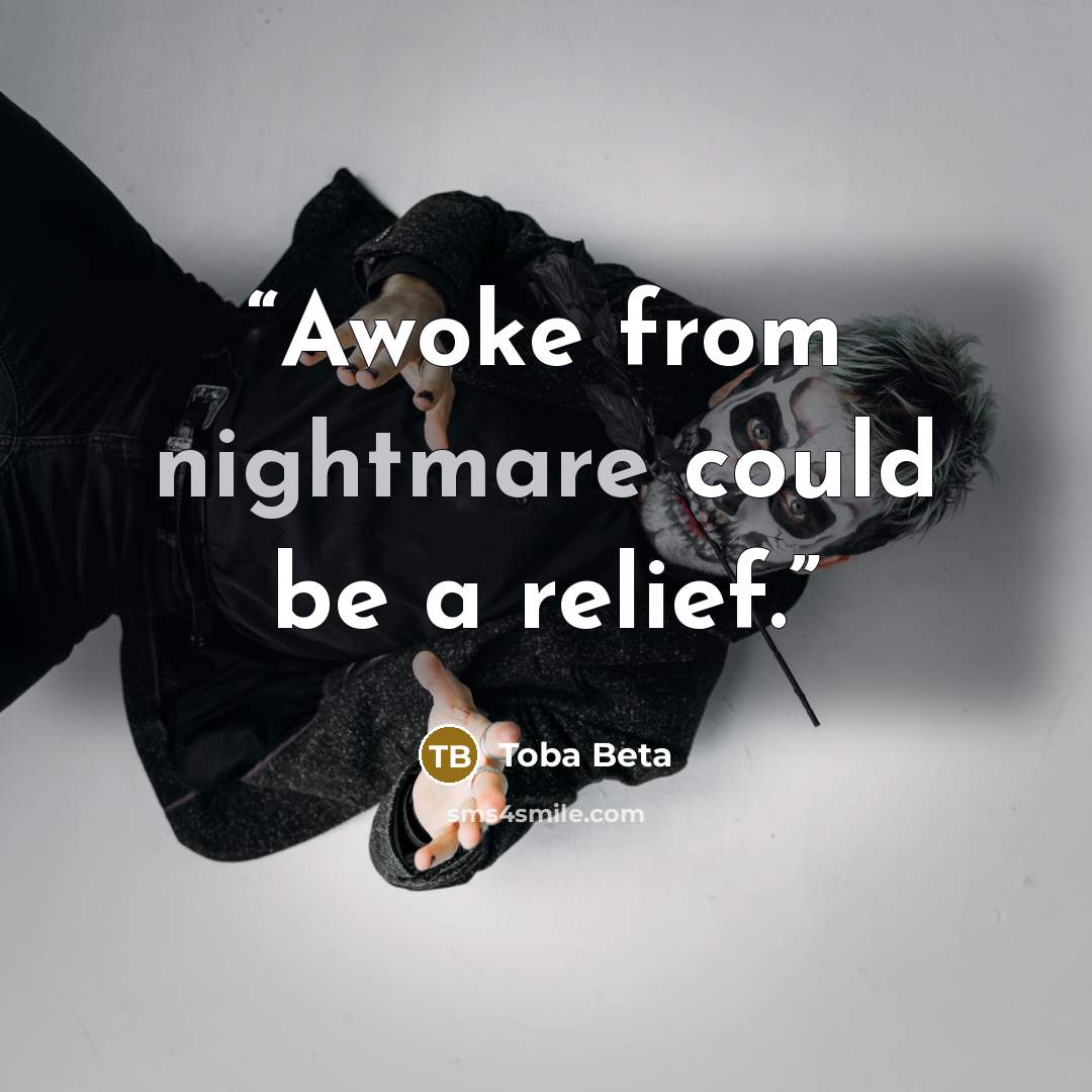 “Awoke from nightmare could be a relief.” quote by Toba Beta