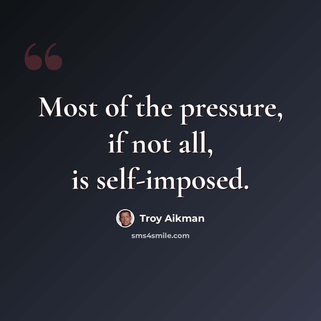 “Most of the pressure, if not all, is self-imposed.” quote by Troy Aikman