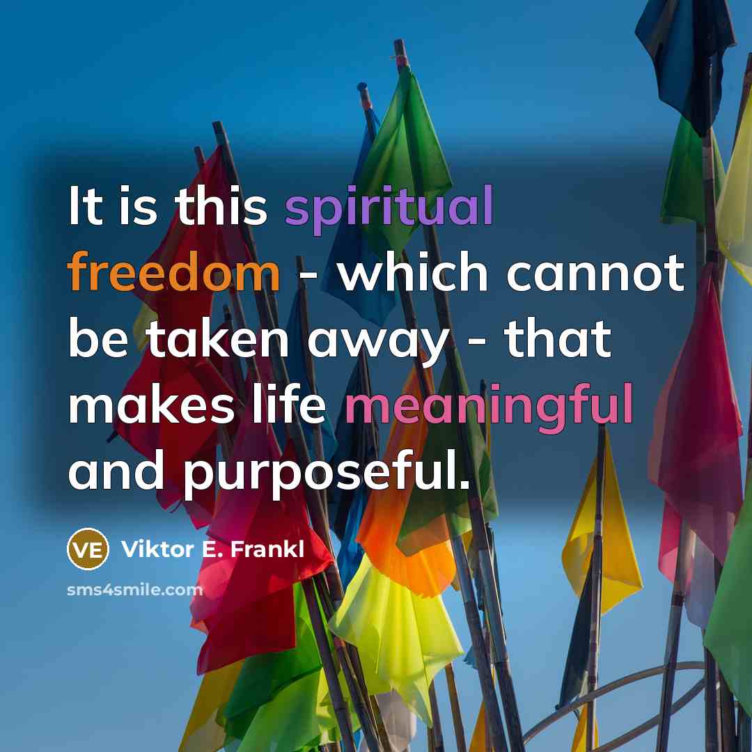 “It is this spiritual freedom - which cannot be taken away - that makes life meaningful and purposeful.” quote by Viktor E. Frankl