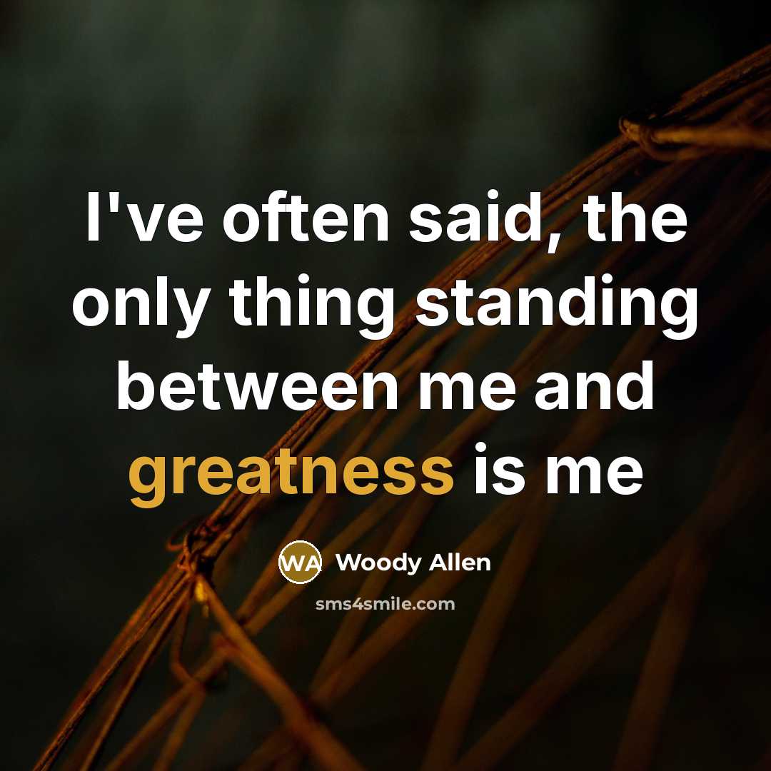 “I've often said, the only thing standing between me and greatness is me” quote by Woody Allen
